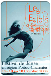Les Éclats Chorégraphiques, 9ème édition - Festival de Danse en région Poitou-Charentes, du 10 au 18 octobre 2008.