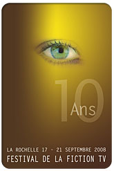 vers le site : Les 10 ans du Festival de la fiction TV - La Rochelle du 17 au 21 septembre 2008