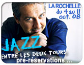 La Rochelle Jazz Entre Les Deux Tours, 11�me festival du 4 au 11 octobre 2008 pr�-r�servation ...